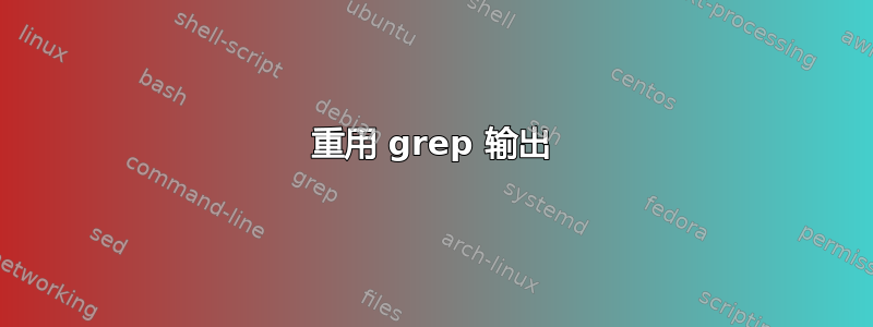 重用 grep 输出