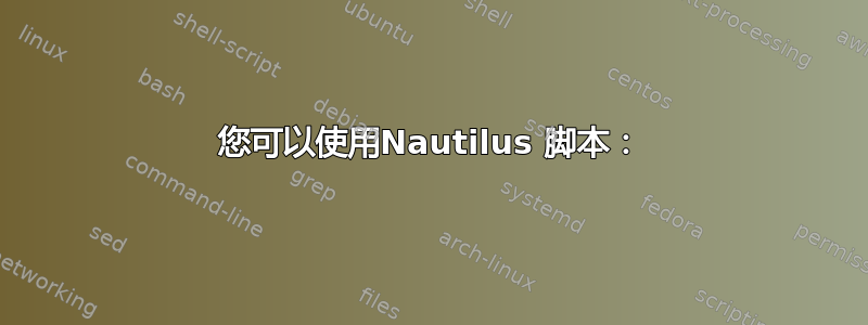 您可以使用Nautilus 脚本：