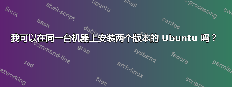 我可以在同一台机器上安装两个版本的 Ubuntu 吗？