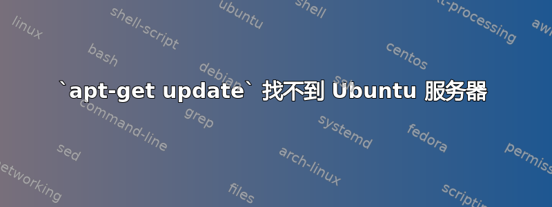 `apt-get update` 找不到 Ubuntu 服务器