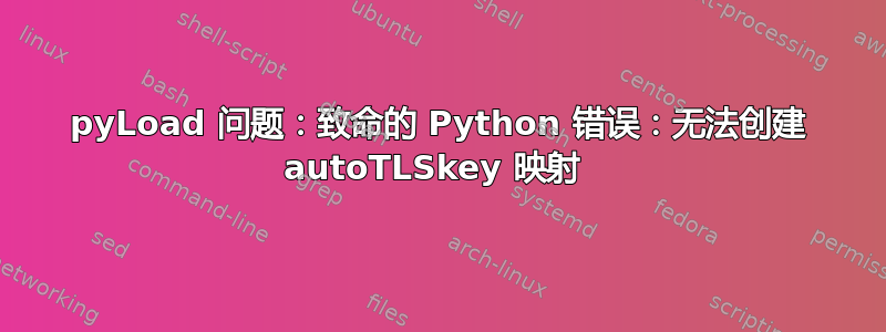 pyLoad 问题：致命的 Python 错误：无法创建 autoTLSkey 映射 