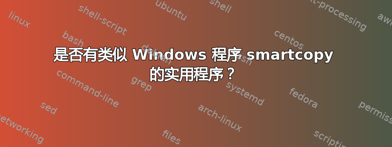 是否有类似 Windows 程序 smartcopy 的实用程序？