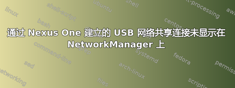 通过 Nexus One 建立的 USB 网络共享连接未显示在 NetworkManager 上