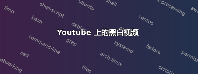 Youtube 上的黑白视频