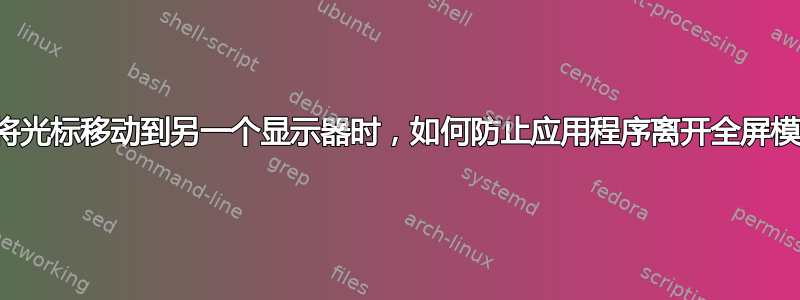 当我将光标移动到另一个显示器时，如何防止应用程序离开全屏模式？