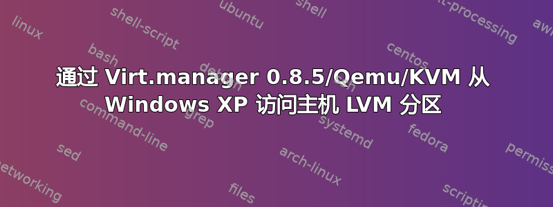 通过 Virt.manager 0.8.5/Qemu/KVM 从 Windows XP 访问主机 LVM 分区