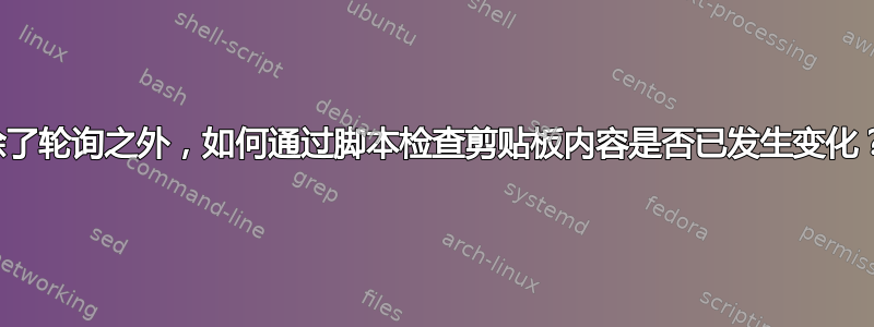 除了轮询之外，如何通过脚本检查剪贴板内容是否已发生变化？