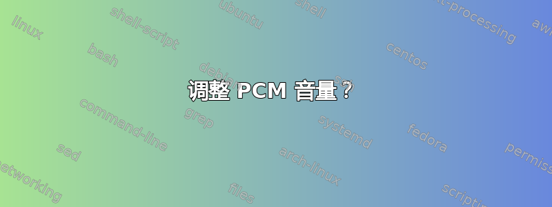 调整 PCM 音量？