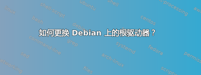 如何更换 Debian 上的根驱动器？ 