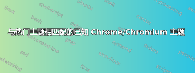 与热门主题相匹配的已知 Chrome/Chromium 主题