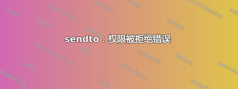 sendto：权限被拒绝错误