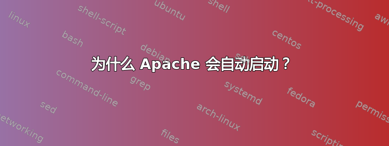 为什么 Apache 会自动启动？