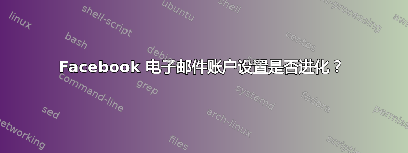 Facebook 电子邮件账户设置是否进化？