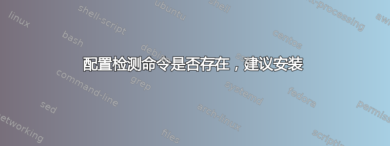 配置检测命令是否存在，建议安装