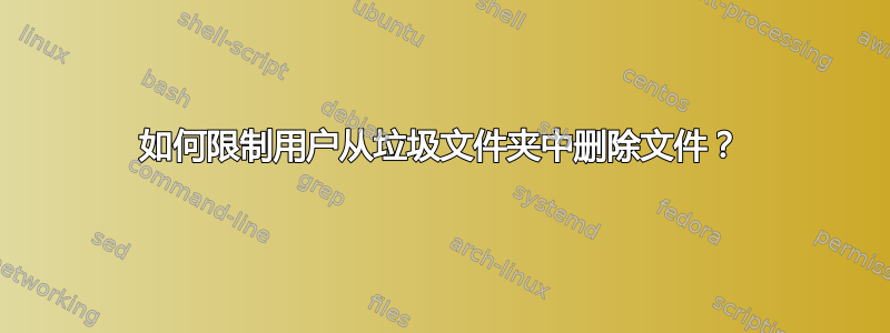 如何限制用户从垃圾文件夹中删除文件？