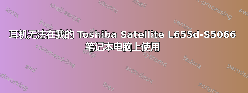 耳机无法在我的 Toshiba Satellite L655d-S5066 笔记本电脑上使用