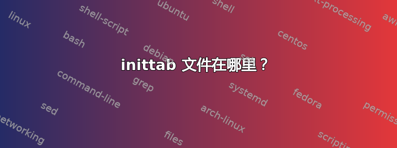 inittab 文件在哪里？