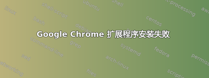 Google Chrome 扩展程序安装失败