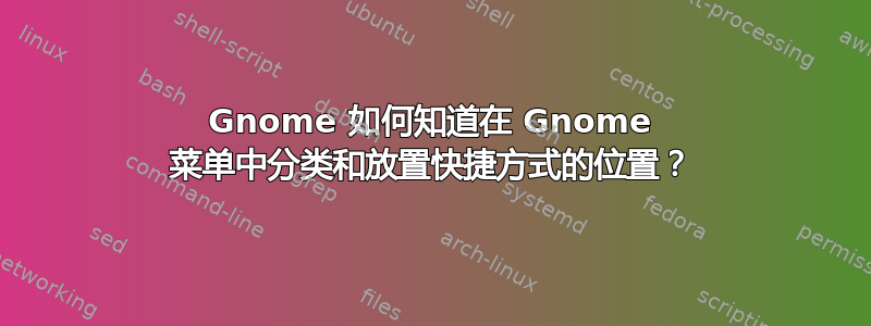 Gnome 如何知道在 Gnome 菜单中分类和放置快捷方式的位置？