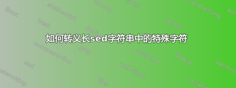 如何转义长sed字符串中的特殊字符