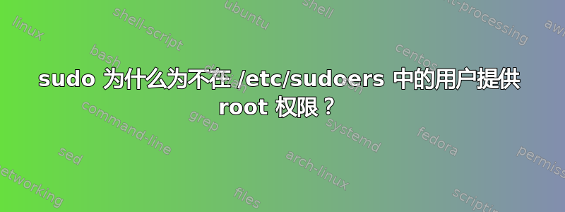 sudo 为什么为不在 /etc/sudoers 中的用户提供 root 权限？