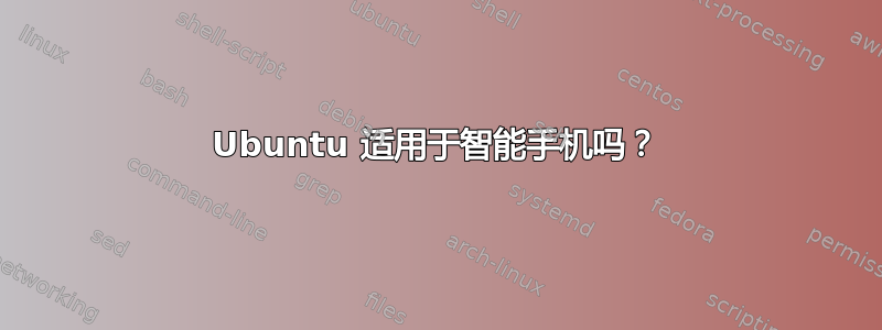 Ubuntu 适用于智能手机吗？