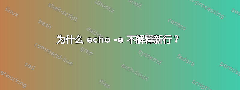 为什么 echo -e 不解释新行？