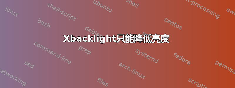 Xbacklight只能降低亮度