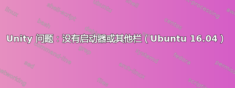 Unity 问题：没有启动器或其他栏（Ubuntu 16.04）