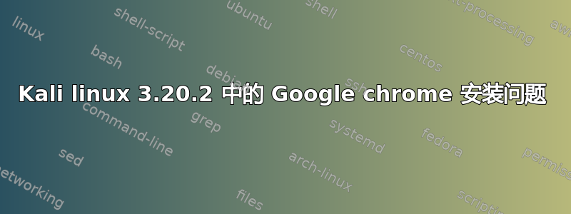 Kali linux 3.20.2 中的 Google chrome 安装问题