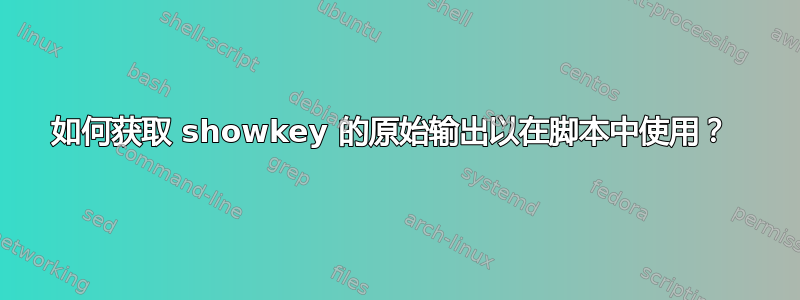 如何获取 showkey 的原始输出以在脚本中使用？ 