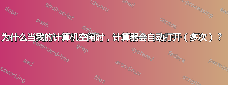 为什么当我的计算机空闲时，计算器会自动打开（多次）？