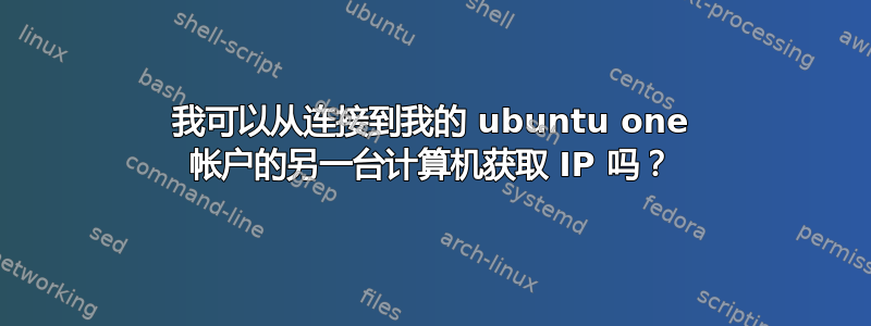 我可以从连接到我的 ubuntu one 帐户的另一台计算机获取 IP 吗？