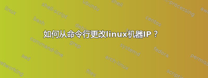 如何从命令行更改linux机器IP？ 