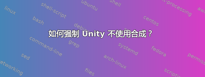 如何强制 Unity 不使用合成？