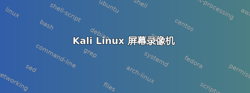 Kali Linux 屏幕录像机