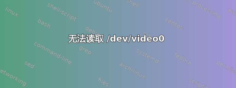 无法读取 /dev/video0