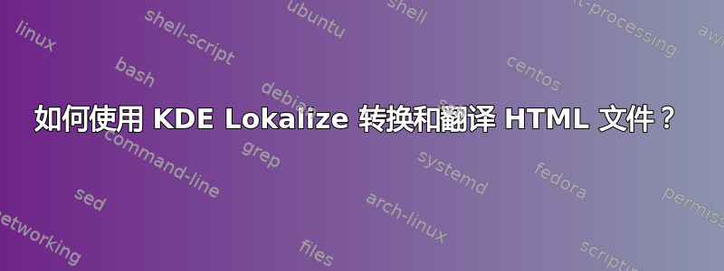 如何使用 KDE Lokalize 转换和翻译 HTML 文件？