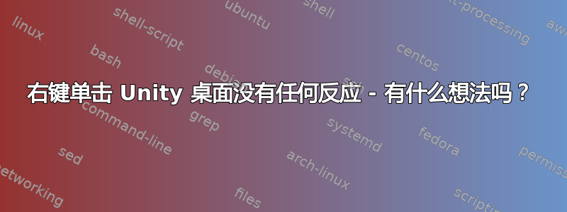 右键单击 Unity 桌面没有任何反应 - 有什么想法吗？