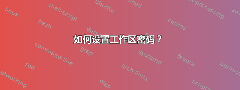 如何设置工作区密码？