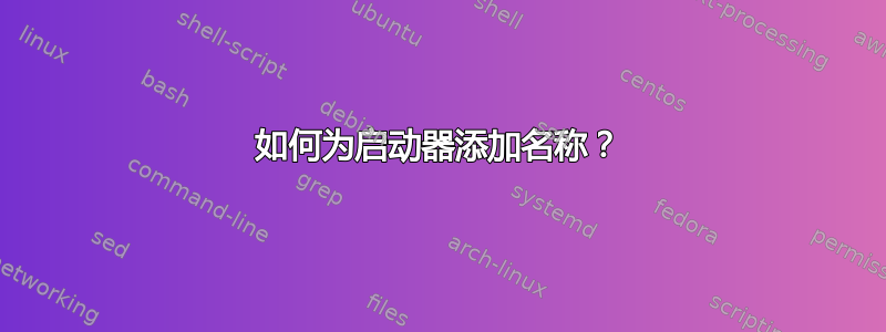 如何为启动器添加名称？