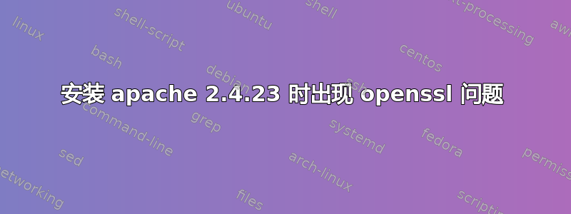 安装 apache 2.4.23 时出现 openssl 问题