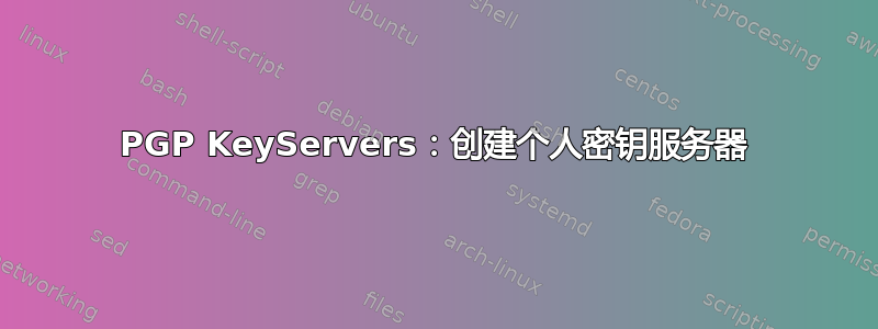 PGP KeyServers：创建个人密钥服务器