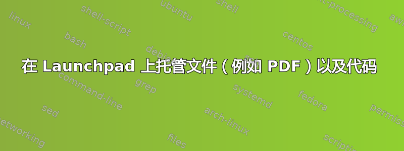 在 Launchpad 上托管文件（例如 PDF）以及代码