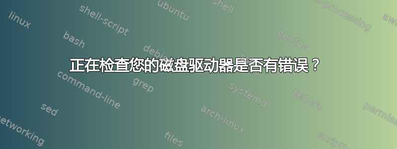 正在检查您的磁盘驱动器是否有错误？