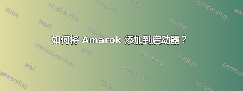 如何将 Amarok 添加到启动器？