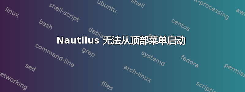 Nautilus 无法从顶部菜单启动