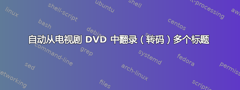 自动从电视剧 DVD 中翻录（转码）多个标题