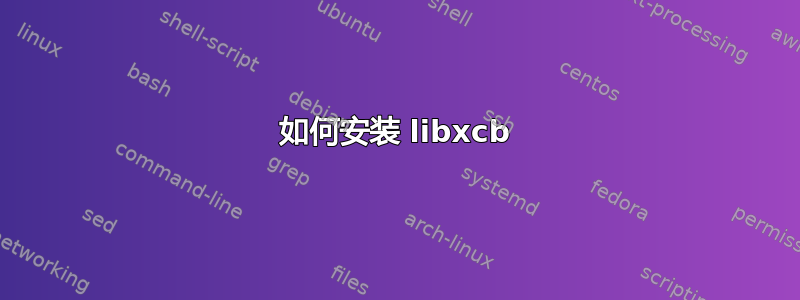 如何安装 libxcb