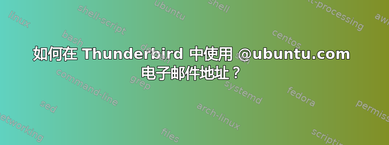 如何在 Thunderbird 中使用 @ubuntu.com 电子邮件地址？